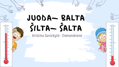 juoda- balta. silta- salta